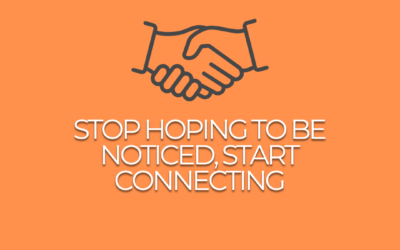 Stop Hoping to Be Noticed, Start Connecting