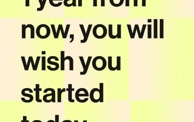 One Year From Now, You Will Wish You Started Today